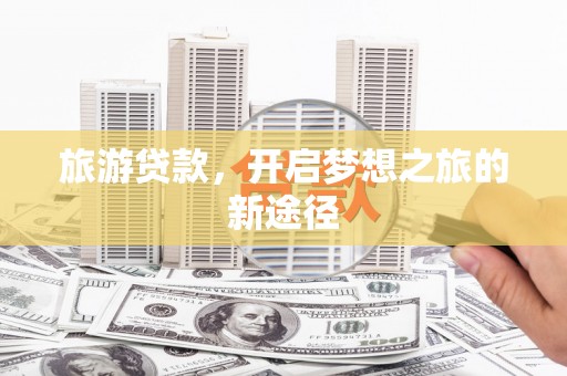 白沙旅游贷款，开启梦想之旅的新途径