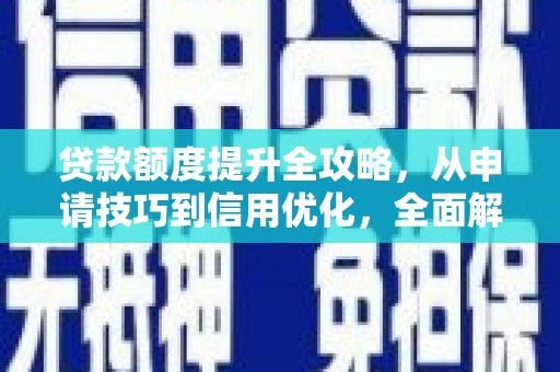 白沙贷款额度提升全攻略，从申请技巧到信用优化，全面解析