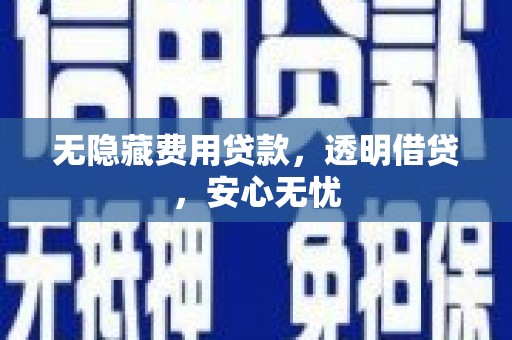 白沙无隐藏费用贷款，透明借贷，安心无忧