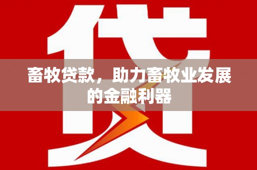 白沙畜牧贷款，助力畜牧业发展的金融利器