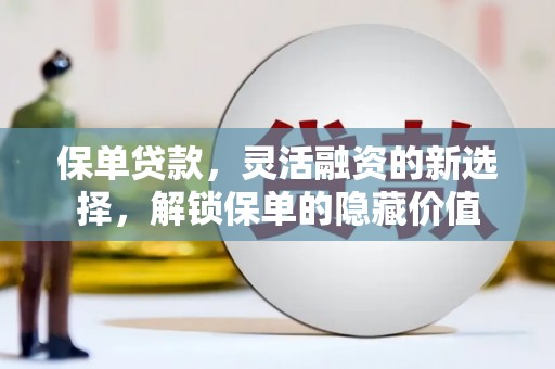 白沙保单贷款，灵活融资的新选择，解锁保单的隐藏价值