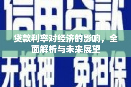 白沙贷款利率对经济的影响，全面解析与未来展望