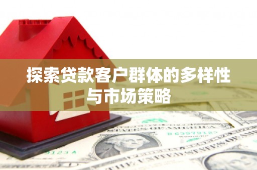白沙探索贷款客户群体的多样性与市场策略