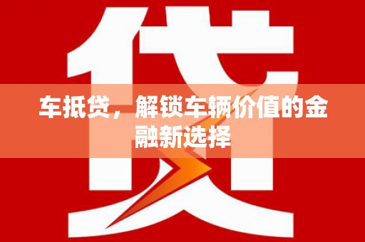 白沙车抵贷，解锁车辆价值的金融新选择