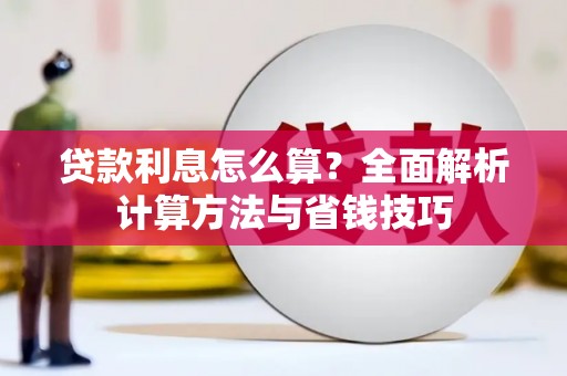 白沙贷款利息怎么算？全面解析计算方法与省钱技巧