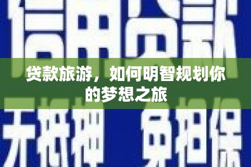 白沙贷款旅游，如何明智规划你的梦想之旅