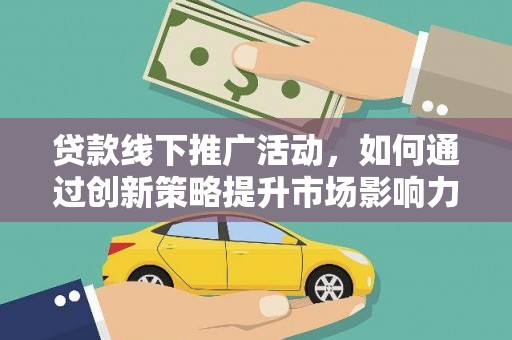 白沙贷款线下推广活动，如何通过创新策略提升市场影响力