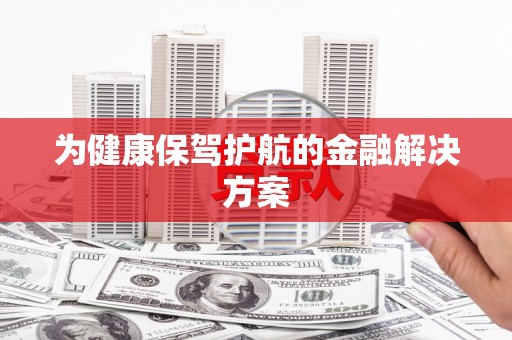 白沙为健康保驾护航的金融解决方案