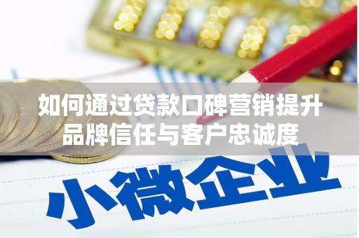 白沙如何通过贷款口碑营销提升品牌信任与客户忠诚度