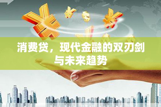 白沙消费贷，现代金融的双刃剑与未来趋势