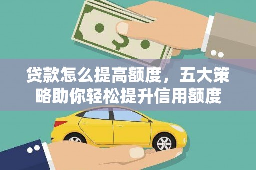 白沙贷款怎么提高额度，五大策略助你轻松提升信用额度
