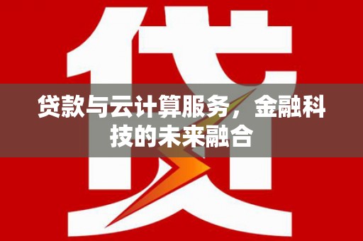 白沙贷款与云计算服务，金融科技的未来融合