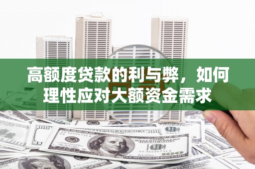 白沙高额度贷款的利与弊，如何理性应对大额资金需求