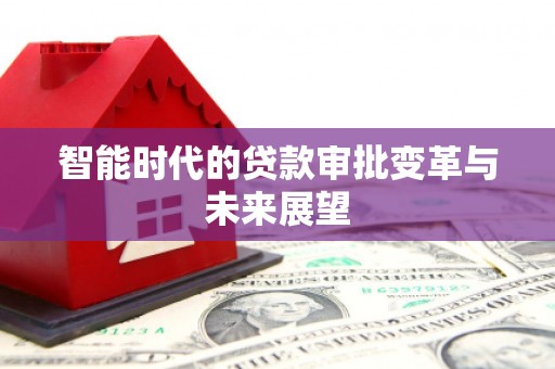 白沙智能时代的贷款审批变革与未来展望