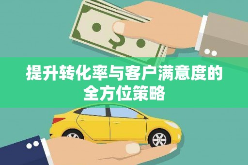白沙提升转化率与客户满意度的全方位策略