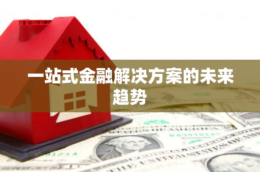 白沙一站式金融解决方案的未来趋势