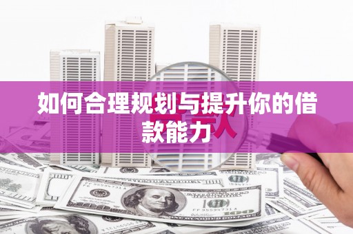 白沙如何合理规划与提升你的借款能力